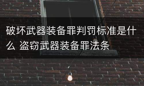 破坏武器装备罪判罚标准是什么 盗窃武器装备罪法条