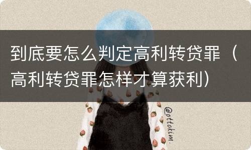到底要怎么判定高利转贷罪（高利转贷罪怎样才算获利）