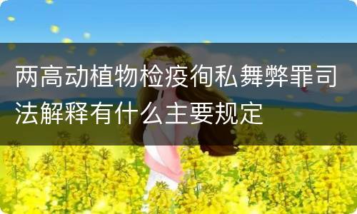 两高动植物检疫徇私舞弊罪司法解释有什么主要规定