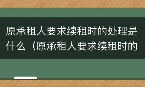 原承租人要求续租时的处理是什么（原承租人要求续租时的处理是什么情况）