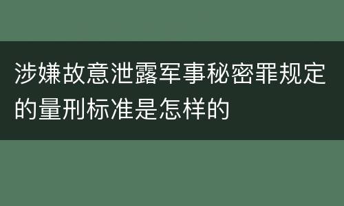 涉嫌故意泄露军事秘密罪规定的量刑标准是怎样的