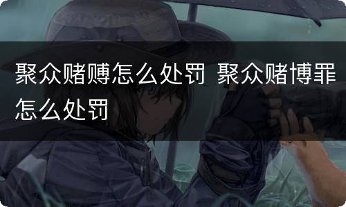 聚众赌赙怎么处罚 聚众赌博罪怎么处罚