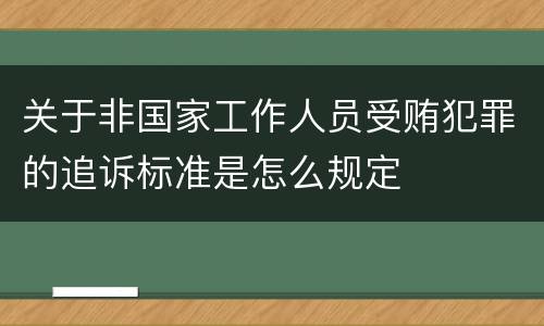 关于非国家工作人员受贿犯罪的追诉标准是怎么规定