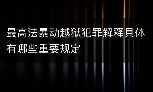 最高法暴动越狱犯罪解释具体有哪些重要规定