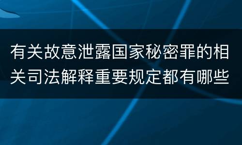 有关故意泄露国家秘密罪的相关司法解释重要规定都有哪些
