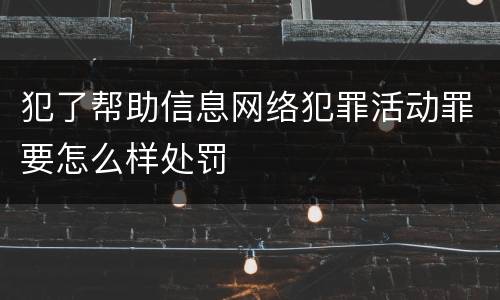 犯了帮助信息网络犯罪活动罪要怎么样处罚