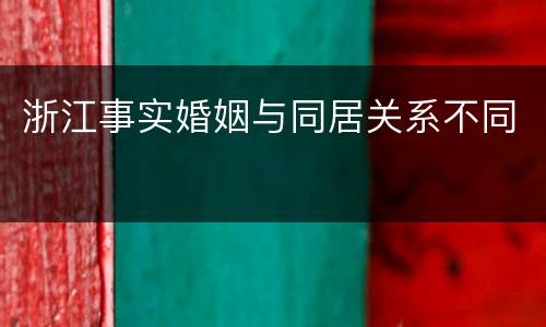 浙江事实婚姻与同居关系不同
