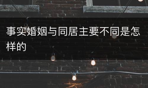 事实婚姻与同居主要不同是怎样的