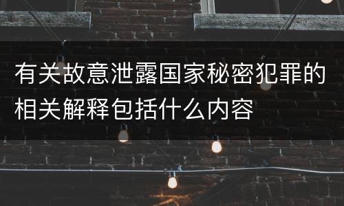 有关故意泄露国家秘密犯罪的相关解释包括什么内容