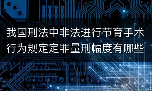 我国刑法中非法进行节育手术行为规定定罪量刑幅度有哪些