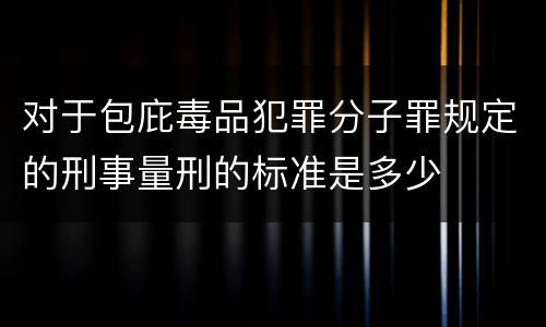 对于包庇毒品犯罪分子罪规定的刑事量刑的标准是多少