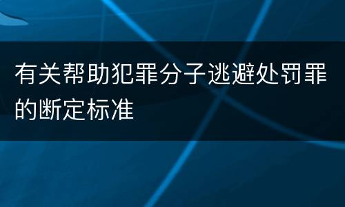 有关帮助犯罪分子逃避处罚罪的断定标准
