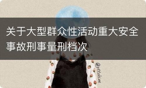 关于大型群众性活动重大安全事故刑事量刑档次