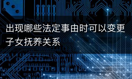 出现哪些法定事由时可以变更子女抚养关系
