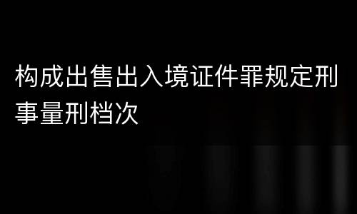 构成出售出入境证件罪规定刑事量刑档次