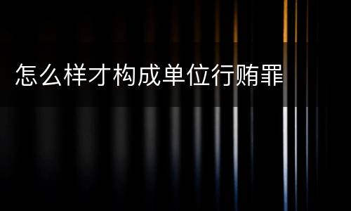 怎么样才构成单位行贿罪