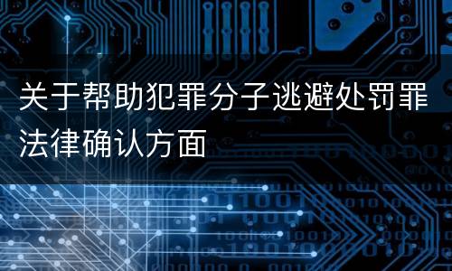 关于帮助犯罪分子逃避处罚罪法律确认方面