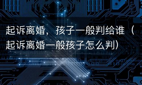 起诉离婚，孩子一般判给谁（起诉离婚一般孩子怎么判）