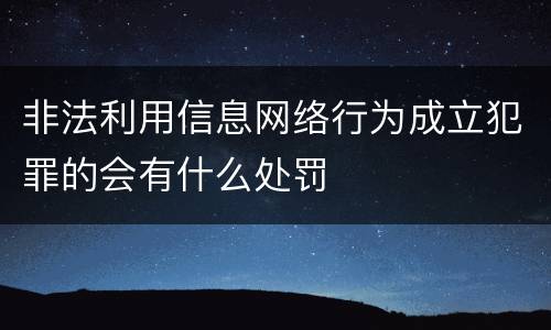 非法利用信息网络行为成立犯罪的会有什么处罚