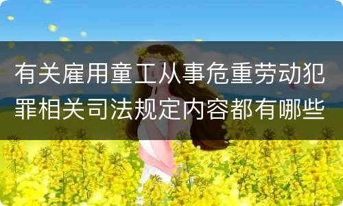 有关雇用童工从事危重劳动犯罪相关司法规定内容都有哪些