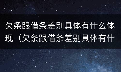欠条跟借条差别具体有什么体现（欠条跟借条差别具体有什么体现呢）