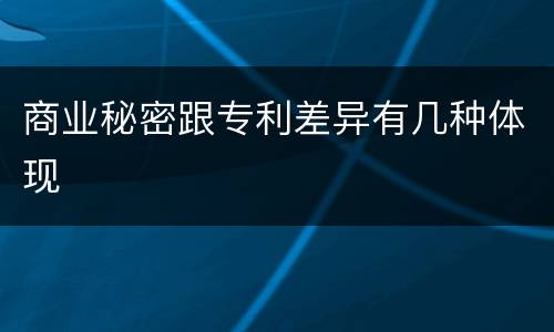 商业秘密跟专利差异有几种体现
