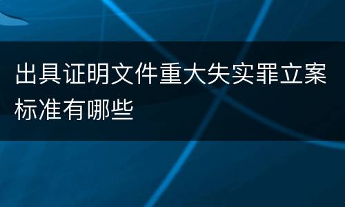 出具证明文件重大失实罪立案标准有哪些