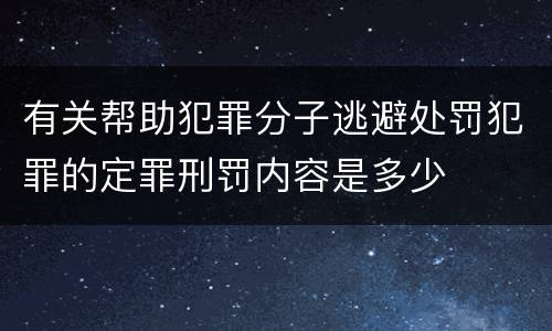 有关帮助犯罪分子逃避处罚犯罪的定罪刑罚内容是多少