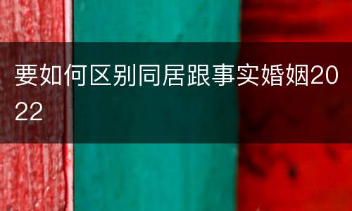 要如何区别同居跟事实婚姻2022