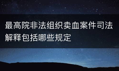 最高院非法组织卖血案件司法解释包括哪些规定