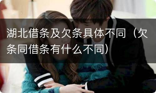 湖北借条及欠条具体不同（欠条同借条有什么不同）