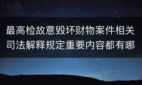 最高检故意毁坏财物案件相关司法解释规定重要内容都有哪些