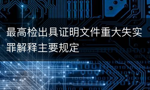 最高检出具证明文件重大失实罪解释主要规定