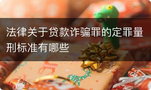 法律关于贷款诈骗罪的定罪量刑标准有哪些