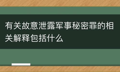 有关故意泄露军事秘密罪的相关解释包括什么