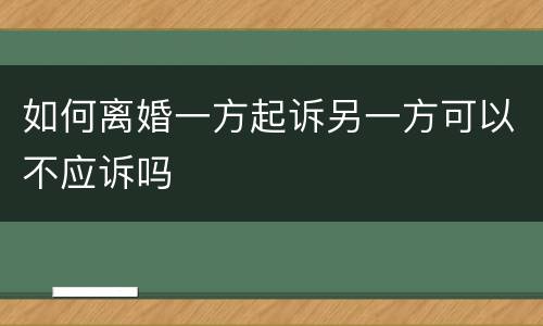 如何离婚一方起诉另一方可以不应诉吗