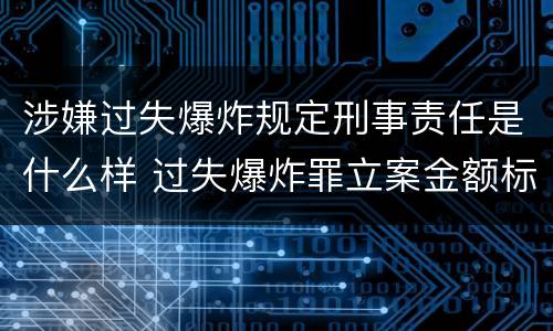 涉嫌过失爆炸规定刑事责任是什么样 过失爆炸罪立案金额标准