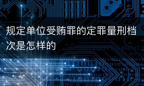 规定单位受贿罪的定罪量刑档次是怎样的