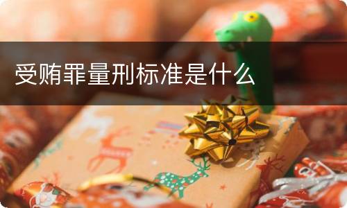 受贿罪量刑标准是什么