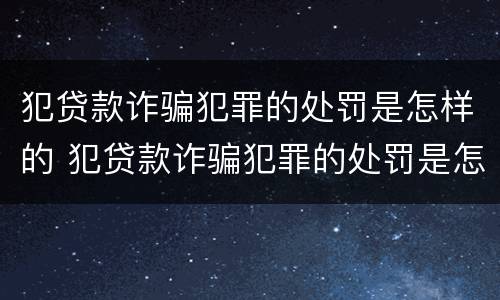 犯贷款诈骗犯罪的处罚是怎样的 犯贷款诈骗犯罪的处罚是怎样的呢