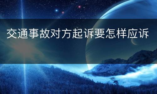 交通事故对方起诉要怎样应诉