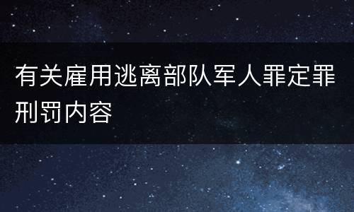 有关雇用逃离部队军人罪定罪刑罚内容