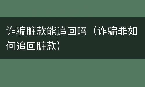 诈骗脏款能追回吗（诈骗罪如何追回脏款）