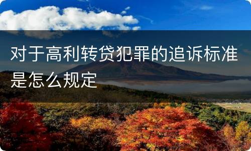 对于高利转贷犯罪的追诉标准是怎么规定