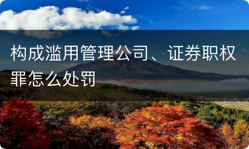 构成滥用管理公司、证券职权罪怎么处罚