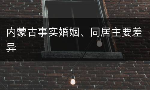 内蒙古事实婚姻、同居主要差异