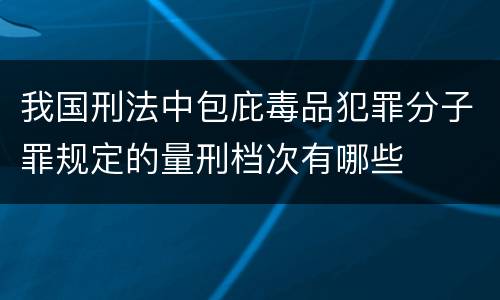我国刑法中包庇毒品犯罪分子罪规定的量刑档次有哪些