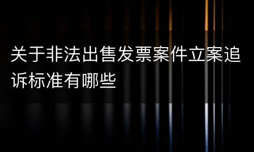 关于非法出售发票案件立案追诉标准有哪些