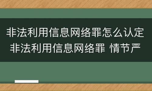 非法利用信息网络罪怎么认定 非法利用信息网络罪 情节严重