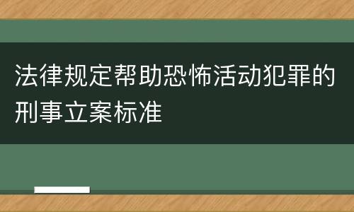 法律规定帮助恐怖活动犯罪的刑事立案标准